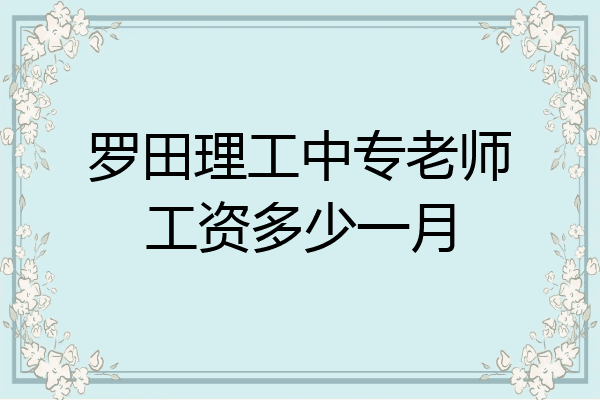 罗田理工中专老师工资多少一月