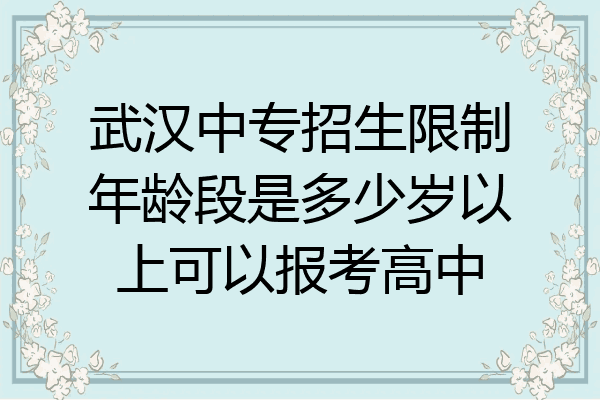 武汉中专招生限制年龄段是多少岁以上可以报考高中
