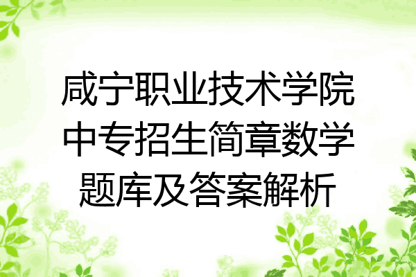咸宁职业技术学院中专招生简章数学题库及答案解析