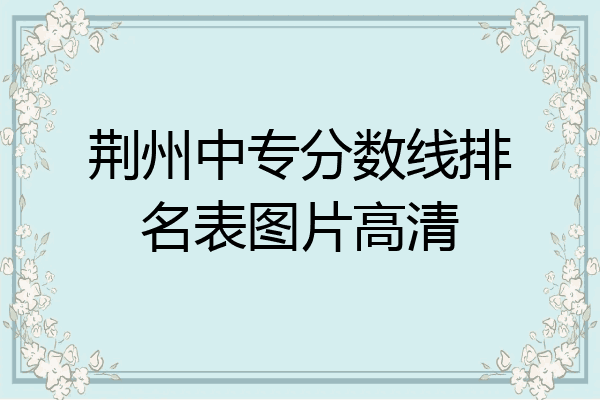 荆州中专分数线排名表图片高清