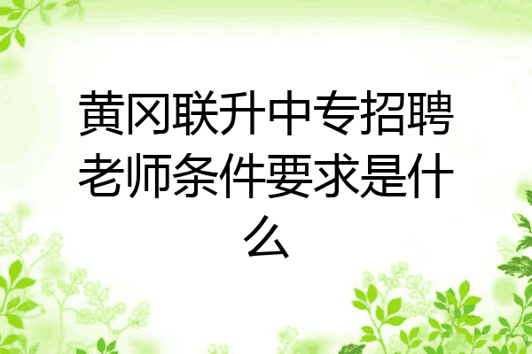 黄冈联升中专招聘老师条件要求是什么