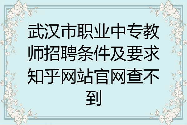 武汉市职业中专教师招聘条件及要求知乎网站官网查不到