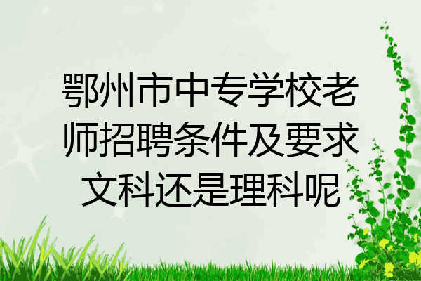 鄂州市中专学校老师招聘条件及要求文科还是理科呢
