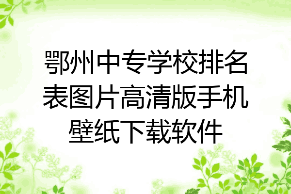 鄂州中专学校排名表图片高清版手机壁纸下载软件
