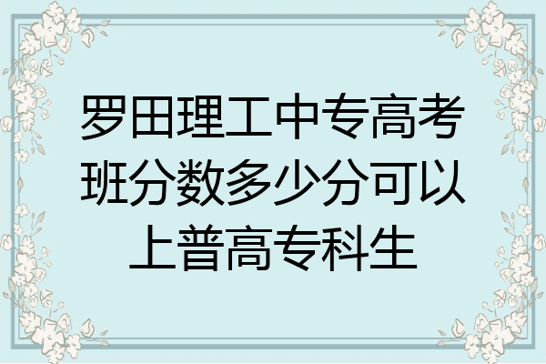 罗田理工中专高考班分数多少分可以上普高专科生
