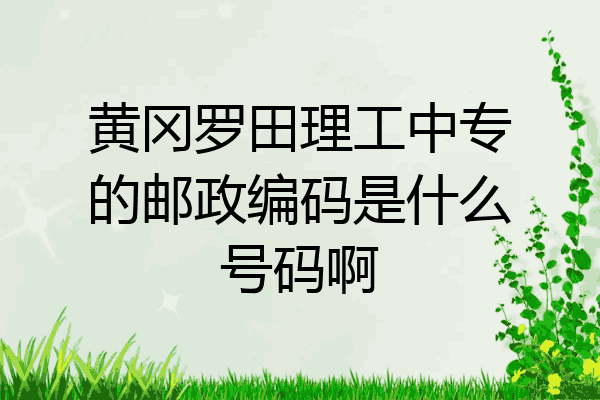 黄冈罗田理工中专的邮政编码是什么号码啊