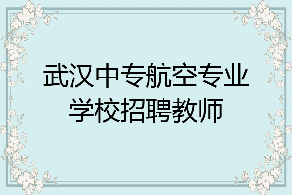 武汉中专航空专业学校招聘教师