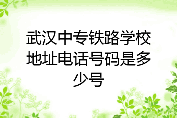 武汉中专铁路学校地址电话号码是多少号