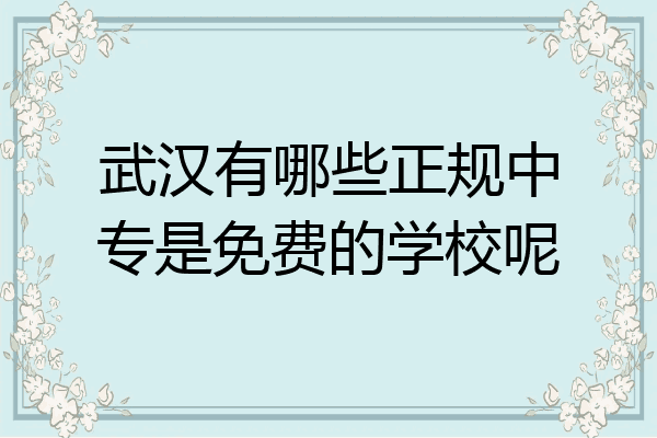 武汉有哪些正规中专是免费的学校呢