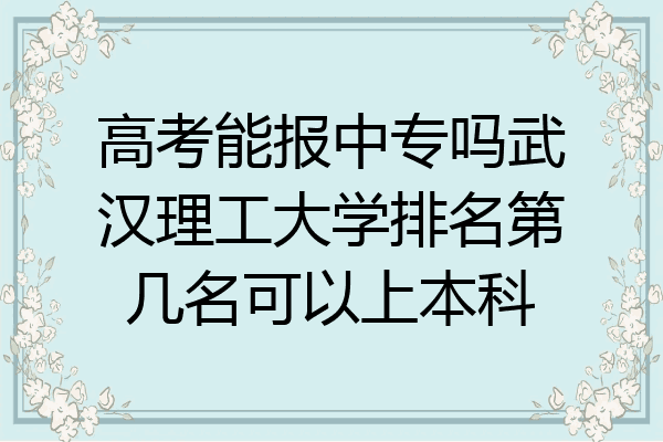 高考能报中专吗武汉理工大学排名第几名可以上本科