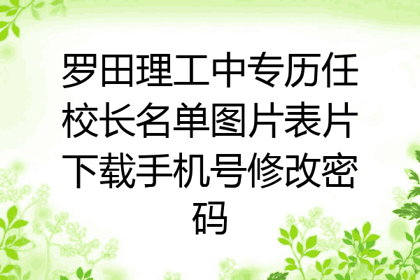罗田理工中专历任校长名单图片表片下载手机号修改密码