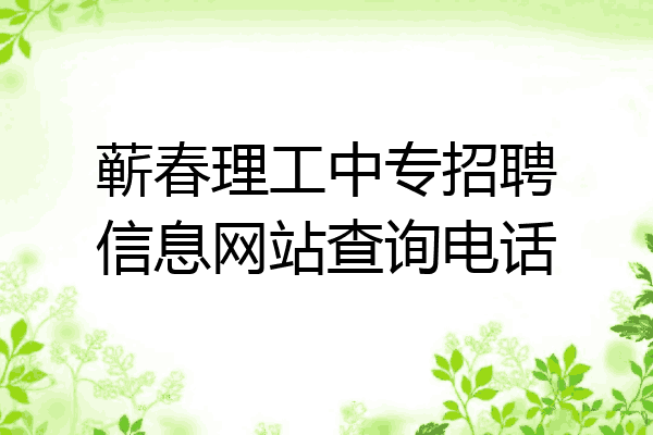 蕲春理工中专招聘信息网站查询电话