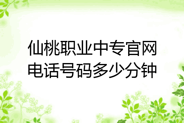仙桃职业中专官网电话号码多少分钟