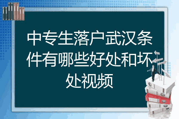 中专生落户武汉条件有哪些好处和坏处视频