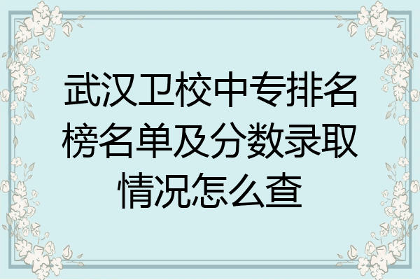 武汉卫校中专排名榜名单及分数录取情况怎么查