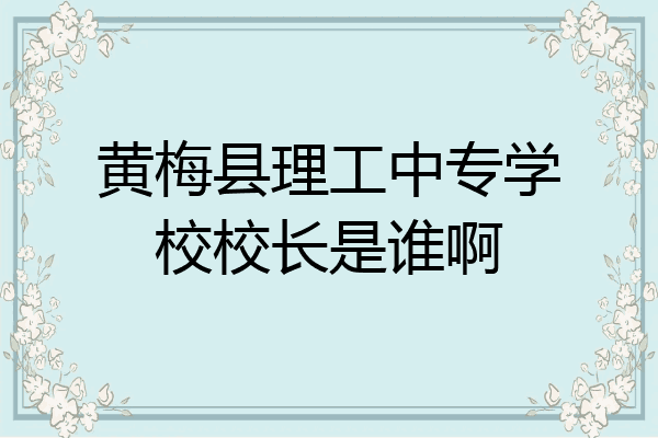 黄梅县理工中专学校校长是谁啊