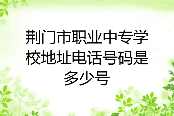 荆门市职业中专学校地址电话号码是多少号
