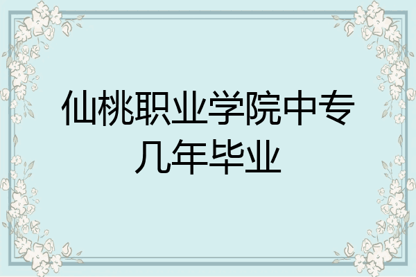仙桃职业学院中专几年毕业