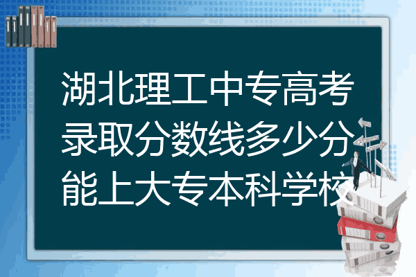 湖北理工中专高考录取分数线多少分能上大专本科学校