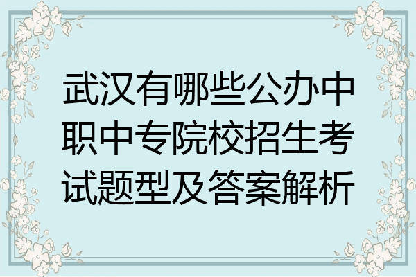 武汉有哪些公办中职中专院校招生考试题型及答案解析