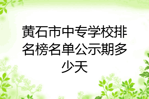 黄石市中专学校排名榜名单公示期多少天