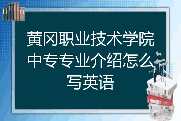 黄冈职业技术学院中专专业介绍怎么写英语