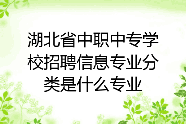 湖北省中职中专学校招聘信息专业分类是什么专业
