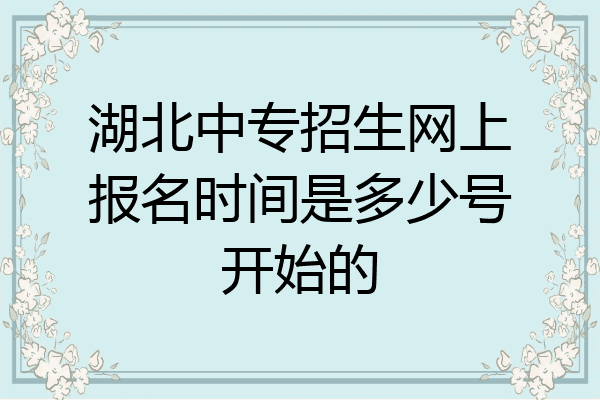 湖北中专招生网上报名时间是多少号开始的