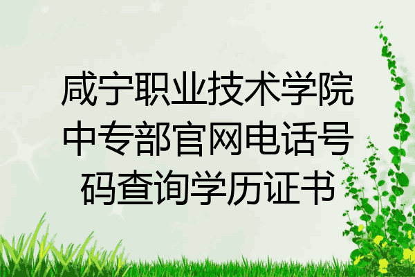 咸宁职业技术学院中专部官网电话号码查询学历证书