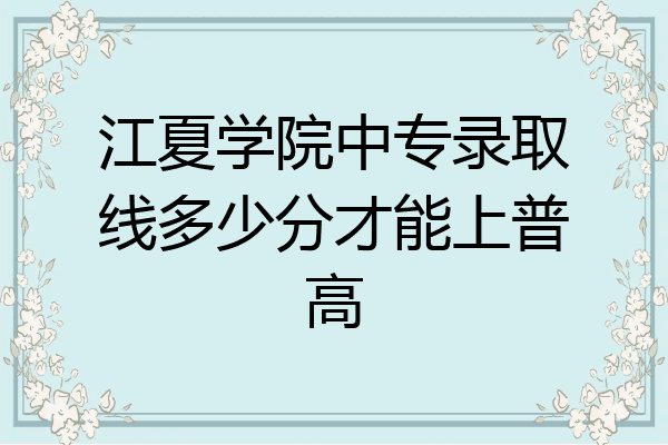 江夏学院中专录取线多少分才能上普高