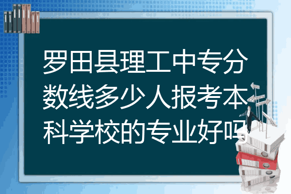 罗田县理工中专分数线多少人报考本科学校的专业好吗