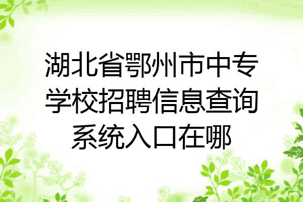 湖北省鄂州市中专学校招聘信息查询系统入口在哪
