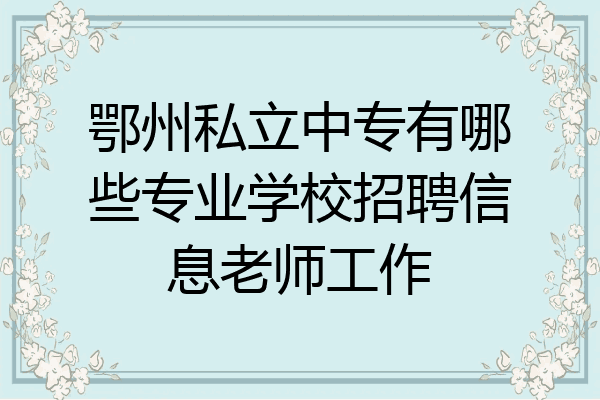 鄂州私立中专有哪些专业学校招聘信息老师工作