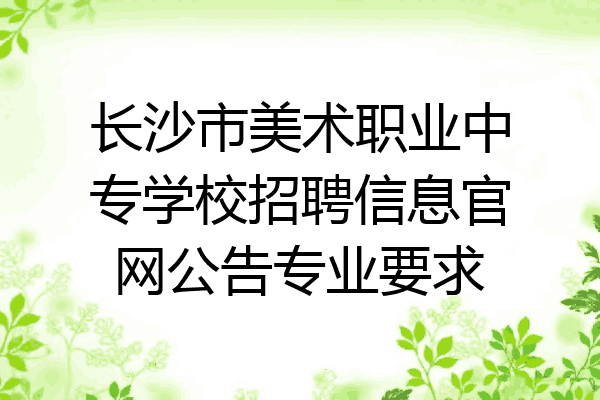 长沙市美术职业中专学校招聘信息官网公告专业要求