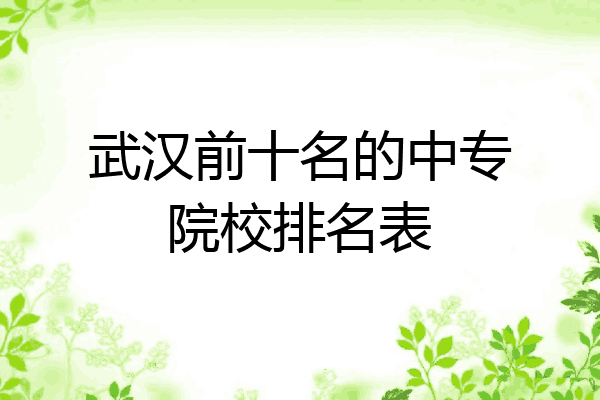 武汉前十名的中专院校排名表