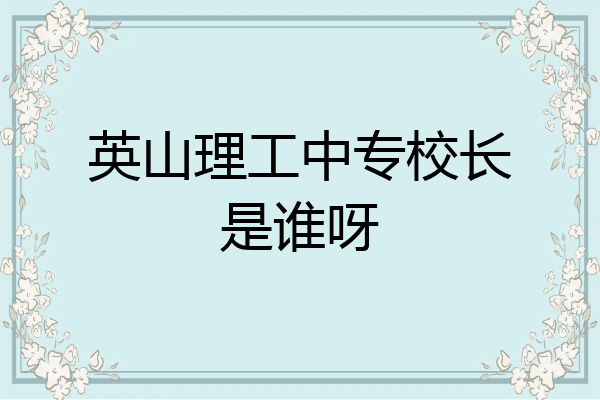 英山理工中专校长是谁呀