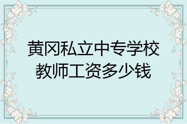 黄冈私立中专学校教师工资多少钱