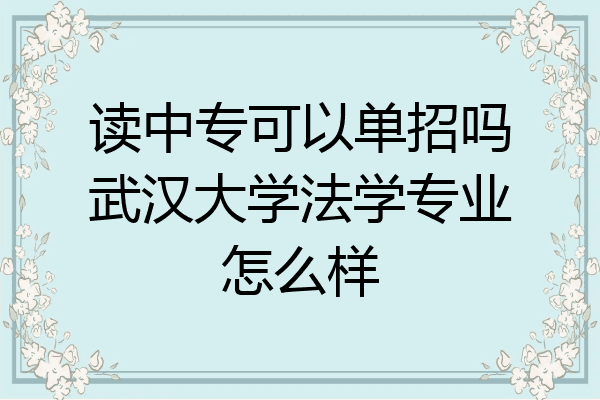 读中专可以单招吗武汉大学法学专业怎么样