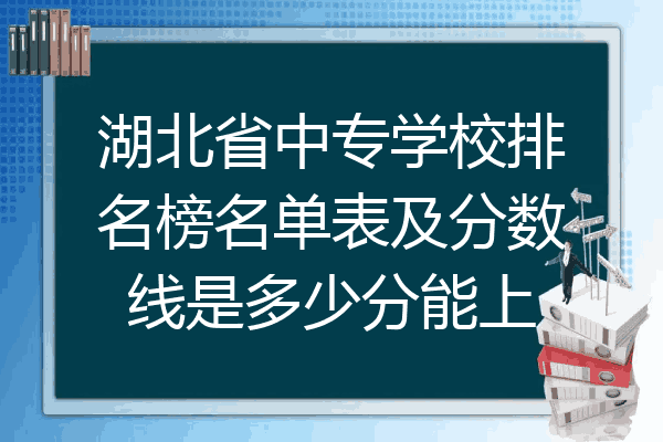 湖北省中专学校排名榜名单表及分数线是多少分能上