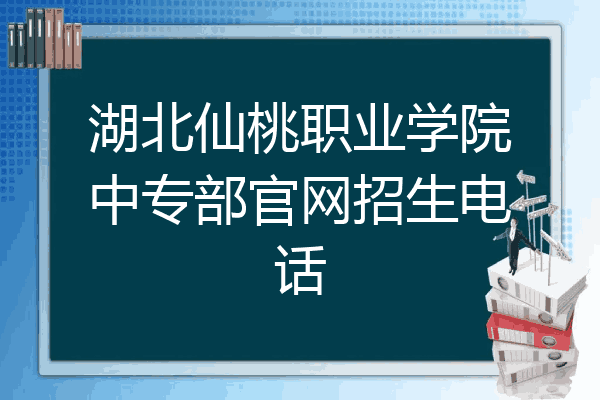 湖北仙桃职业学院中专部官网招生电话