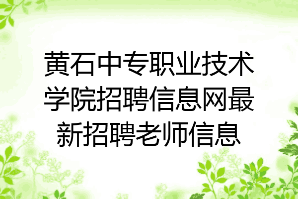 黄石中专职业技术学院招聘信息网最新招聘老师信息