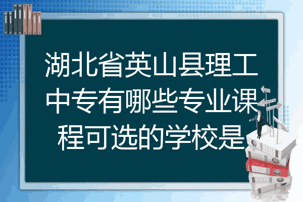 湖北省英山县理工中专有哪些专业课程可选的学校是
