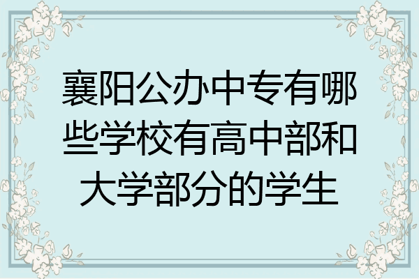 襄阳公办中专有哪些学校有高中部和大学部分的学生
