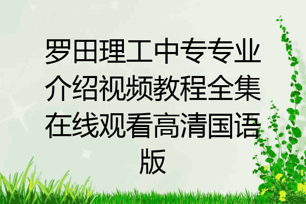 罗田理工中专专业介绍视频教程全集在线观看高清国语版