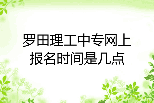 罗田理工中专网上报名时间是几点