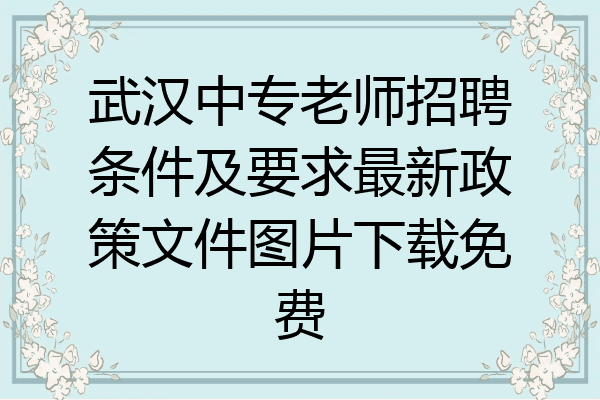 武汉中专老师招聘条件及要求最新政策文件图片下载免费