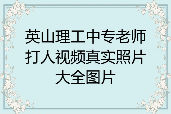 英山理工中专老师打人视频真实照片大全图片