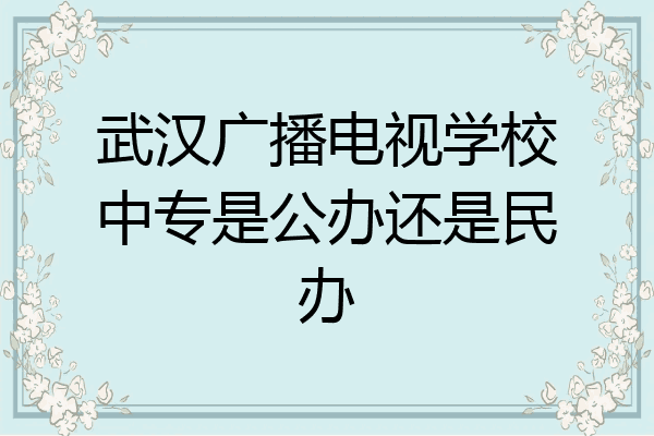 武汉广播电视学校中专是公办还是民办
