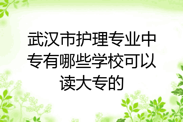 武汉市护理专业中专有哪些学校可以读大专的