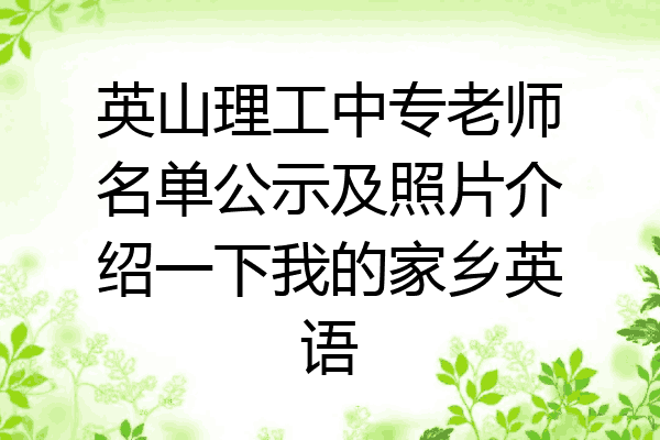 英山理工中专老师名单公示及照片介绍一下我的家乡英语
